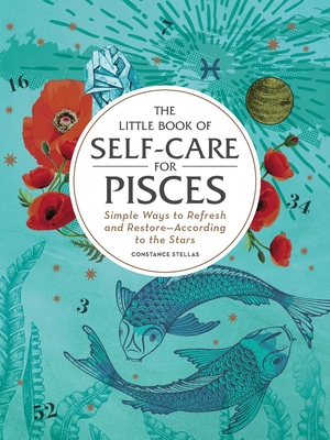 The Little Book of Self-Care for Pisces: Simple Ways to Refresh and Restore-According to the Stars - Stellas, Constance