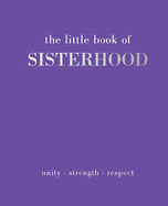 The Little Book of Sisterhood: Unity Strength Kinship