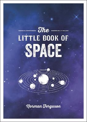 The Little Book of Space: An Introduction to the Solar System and Beyond - Ferguson, Norman