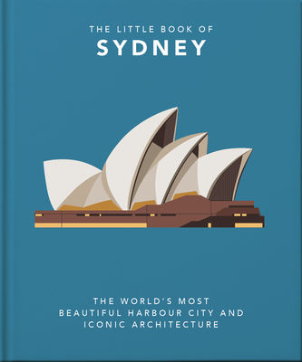 The Little Book of Sydney: The World's Most Beautiful Harbour City and Iconic Architecture - Orange Hippo! (Editor)