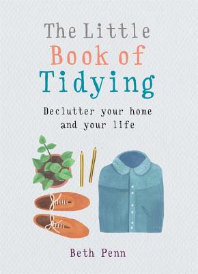 The Little Book of Tidying: Declutter your home and your life - Penn, Beth