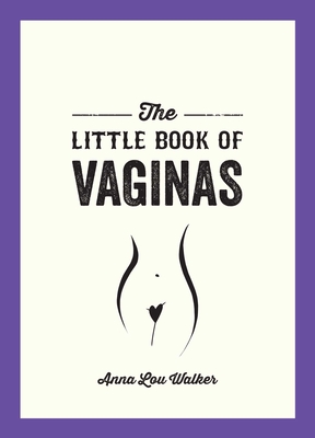 The Little Book of Vaginas: Everything You Need to Know - Walker, Anna Lou