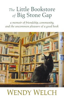 The Little Bookstore of Big Stone Gap: A Memoir of Friendship, Community, and the Uncommon Pleasure of a Good Book - Welch, Wendy