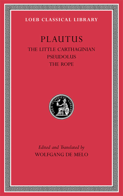 The Little Carthaginian. Pseudolus. The Rope - Plautus, and de Melo, Wolfgang (Edited and translated by)