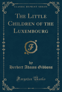 The Little Children of the Luxembourg (Classic Reprint)