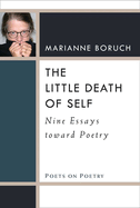 The Little Death of Self: Nine Essays Toward Poetry