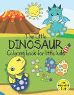 The Little Dinosaur Coloring Book for Little Kids - For Kids ages 2-4: A Jumbo Size and Mess Free Dinosaur Coloring Book for Toddlers, Preschoolers, Kindergarten, Boys, Girls, Children, Small kids