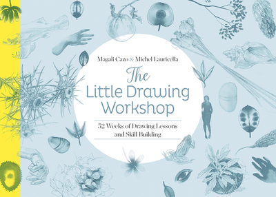 The Little Drawing Workshop: 52 Weeks of Drawing Lessons and Skill Building - Cazo, Magali, and Lauricella, Michel