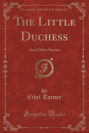 The Little Duchess: And Other Stories (Classic Reprint)