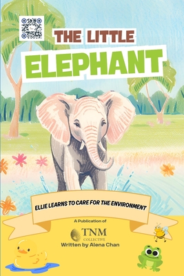 The Little Elephant: Ellie learns to care for the environment - Chan, Alena, and Collective, Tnm