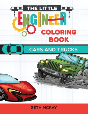 The Little Engineer Coloring Book - Cars and Trucks: Fun and Educational Cars Coloring Book for Preschool and Elementary Children - McKay, Seth