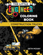 The Little Engineer Coloring Book - Construction Trucks: Fun and Educational Construction Truck Coloring Book for Preschool and Elementary Children
