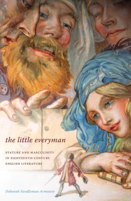 The Little Everyman: Stature and Masculinity in Eighteenth-Century English Literature - Armintor, Deborah Needleman