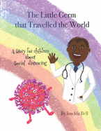 The Little Germ that Travelled the World: A story for children about social distancing.