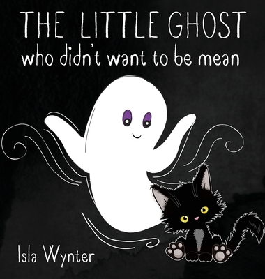 The Little Ghost Who Didn't Want to Be Mean: A Picture Book Not Just for Halloween - Wynter, Isla