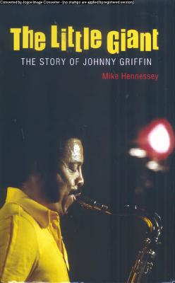 The Little Giant: The Story of Johnny Griffin - Hennessey, Mik