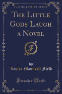 The Little Gods Laugh a Novel (Classic Reprint)