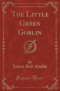 The Little Green Goblin (Classic Reprint)