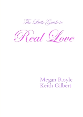 The Little Guide to Real Love - Gilbert, Keith, and Royle, Megan