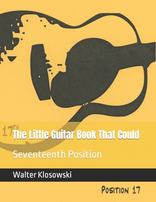 The Little Guitar Book That Could: Seventeenth Position - Klosowski, Walter H, III (Introduction by)