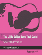 The Little Guitar Book That Could: Seventh Position