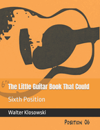 The Little Guitar Book That Could: Sixth Position