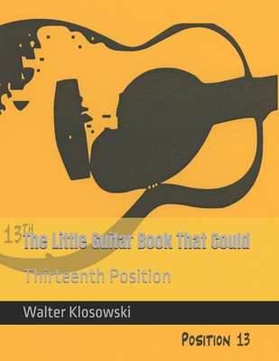 The Little Guitar Book That Could: Thirteenth Position - Klosowski, Walter H, III