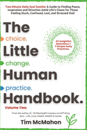 The Little Human Handbook - Volume Two: CHOICE CHANGE PRACTICE: A Guide to Finding Peace, Inspiration and Direction Amid Life's Chaos for Those Feeling Overwhelmed, Confused, Stuck and Stressed out!