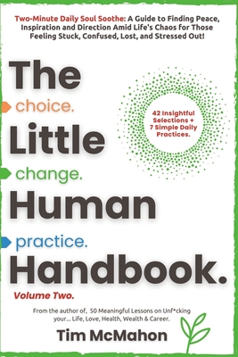 The Little Human Handbook - Volume Two: CHOICE CHANGE PRACTICE: A Guide to Finding Peace, Inspiration and Direction Amid Life's Chaos for Those Feeling Overwhelmed, Confused, Stuck and Stressed out! - Duckworth, Wayne (Editor), and McMahon, Tim