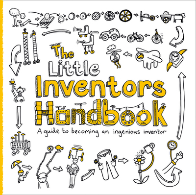 The Little Inventors Handbook: A Guide to Becoming an Ingenious Inventor - Wilcox, Dominic, and Mengardon, Katherine