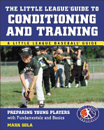 The Little League Guide to Conditioning and Training: Preparing Young Players with Fundamentals and Basics