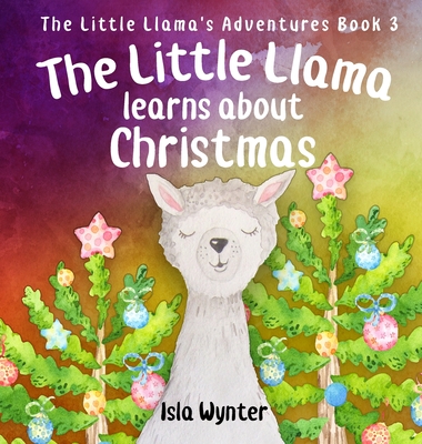 The Little Llama Learns About Christmas: An illustrated children's book - Wynter, Isla