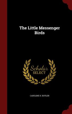 The Little Messenger Birds - Butler, Caroline H