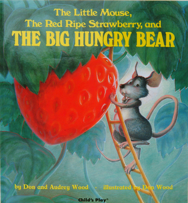 The Little Mouse, the Red Ripe Strawberry and the Big Hungry Bear - Wood, Audrey, and Wood, Don