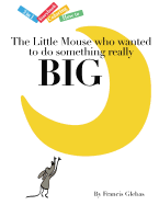 The Little Mouse Who Wanted to Do Something Really Big