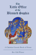 The Little Office of the Blessed Sophia: A Christian Gnostic Book of Hours
