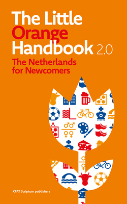 The Little Orange Handbook 2.0: The Netherlands for Newcomers - Dijkstra, Stepanie (Editor), and Vossestein, Jacob, and Quell, Molly