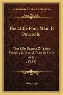 The Little Poor Man, Il Poverello: The Life Drama Of Saint Francis Of Assisi, Play In Four Acts (1922)