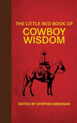 The Little Red Book of Cowboy Wisdom - Brennan, Stephen (Editor), and Boggs, Johnny D (Introduction by)