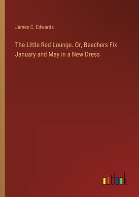 The Little Red Lounge. Or, Beechers Fix January and May in a New Dress - Edwards, James C