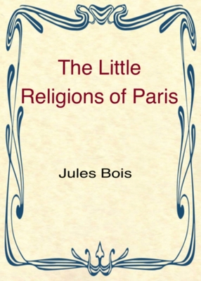 The Little Religions of Paris - Bois, Jules, and Phosphoros, Tau (Translated by)