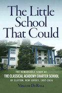 The Little School That Could: The Remarkable Story of The Classical Academy Charter School of Clifton, New Jersey (1997-2016)
