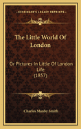 The Little World of London: Or Pictures in Little of London Life (1857)