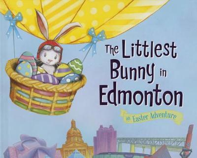 The Littlest Bunny in Edmonton: An Easter Adventure - Jacobs, Lily