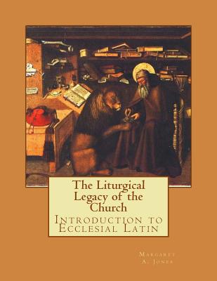 The Liturgical Legacy of the Church: Introduction to Ecclesial Latin - Jones, Mary M, and Jones, Margaret A