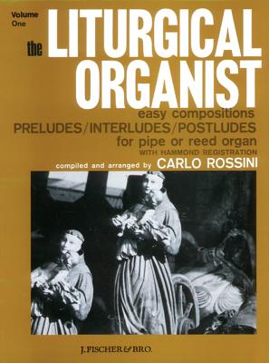 The Liturgical Organist, Vol 1: Easy Compositions -- Preludes/Interludes/Postludes for Pipe or Reed Organ with Hammond Registrations - Rossini, Carlo