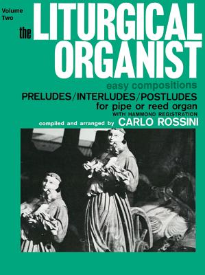 The Liturgical Organist, Vol 2: Easy Compositions -- Preludes/Interludes/Postludes for Pipe or Reed Organ with Hammond Registrations - Rossini, Carlo (Composer)