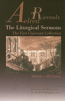 The Liturgical Sermons: The First Clairvaux Collection, Advent--All Saints - Aelred of Rievaulx, and Berkeley, Theodore (Translated by)