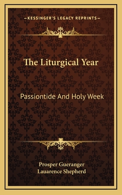 The Liturgical Year: Passiontide And Holy Week - Gueranger, Prosper, and Shepherd, Lauarence (Translated by)