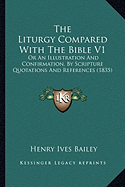 The Liturgy Compared With The Bible V1: Or An Illustration And Confirmation, By Scripture Quotations And References (1835)